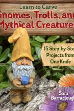 Learn to Carve Gnomes, Trolls, and Mythical Creatures af Sara Barraclough