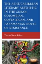 Ashe-Caribbean Literary Aesthetic in the Cuban, Colombian, Costa Rican, and Panamanian Novel of Resistance af Thomas Wayne Edison