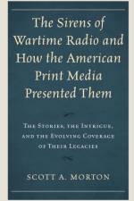 The Sirens of Wartime Radio and How the American Print Media Presented Them af Scott A. Morton