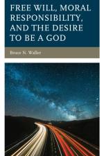 Free Will, Moral Responsibility, and the Desire to Be a God af Bruce N. Waller