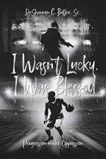 I Wasn't Lucky, I Was Blessed af Deshannon C Butler