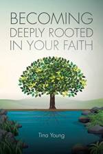 Becoming Deeply Rooted In Your Faith af Tina Young