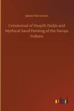 Ceremonial of Hasjelti Dailjis and Mythical Sand Painting of the Navajo Indians af James Stevenson
