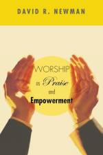 Worship as Praise and Empowerment af David R Newman