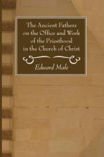 The Ancient Fathers on the Office and Work of the Priesthood in the Church of Christ