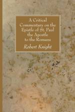 A Critical Commentary on the Epistle of St. Paul the Apostle to the Romans af Robert (Loughborough University UK) Knight