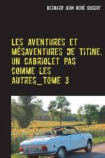 Les aventures et mesaventures de Titine, un cabriolet pas comme les autres_Tome 3 af Bernard Jean René Dusert