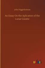 Essay On the Aplication of the Lunar Caustic