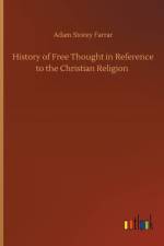 History of Free Thought in Reference to the Christian Religion af Adam Storey Farrar
