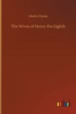 Wives of Henry the Eighth af Martin Hume
