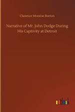 Narrative of Mr. John Dodge During His Captivity at Detroit af Clarence Monroe Burton