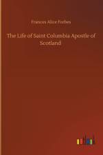 Life of Saint Columbia Apostle of Scotland af Frances Alice Forbes