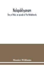 Nalopakhyanam. Story of Nala, an episode of the Mahabharata. The Sanskrit text, with a copious vocabulary and an improved version of Dean Milman's translation af Monier