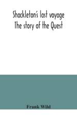 Shackleton's last voyage. The story of the Quest af Frank Wild