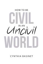 How to Be Civil in an Uncivil World af Cynthia Basinet