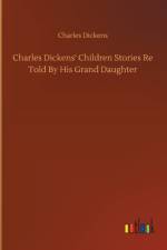 Charles Dickens' Children Stories Re Told By His Grand Daughter af Charles Dickens