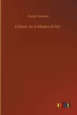Colour As A Means of Art af Frank Howard