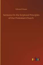 Sermons On the Scrptural Principles of Our Protestant Church