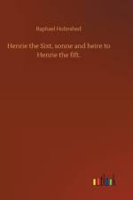 Henrie the Sixt, sonne and heire to Henrie the fift. af Raphael Holinshed