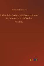 Richard the Second, the Second Sonne to Edward Prince of Wales af Raphael Holinshed