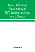 Branson's North Carolina business directory for 1867-8 Containing facts, figures, names and Locations af Unknown