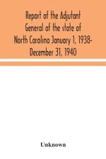 Report of the Adjutant General of the state of North Carolina January 1, 1938- December 31, 1940 af Unknown