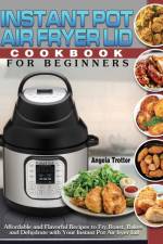 Instant Pot Air Fryer Lid Cookbook For Beginners af Angela Trotter