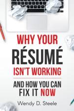 Why Your Resume Isn't Working af Wendy D Steele