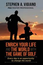 Enrich Your Life and the World with the Game of Golf af Stephen A Vigiano