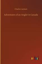 Adventures of an Angler in Canada af Charles Lanman