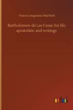 Bartholomew de Las Casas; his life, apostolate, and writings af Francis Augustus Macnutt
