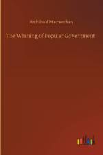 Winning of Popular Government af Archibald Macmechan