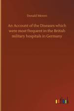 Account of the Diseases which were most frequent in the British military hospitals in Germany