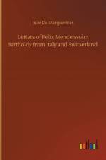 Letters of Felix Mendelssohn Bartholdy from Italy and Switzerland af Julie De Marguerittes