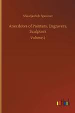 Anecdotes of Painters, Engravers, Sculptors af Shearjashub Spooner