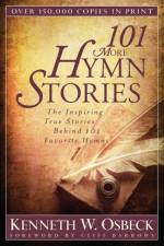 101 More Hymn Stories – The Inspiring True Stories Behind 101 Favorite Hymns af Kenneth W. Osbeck