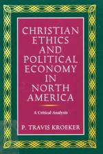 Christian Ethics and Political Economy in North America af Travis Kroeker