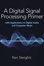 A Digital Signal Processing Primer: with Applications to Digital Audio and Computer Music af Kenneth Steiglitz