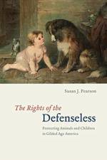 The Rights of the Defenseless – Protecting Animals and Children in Gilded Age America af Susan J. Pearson