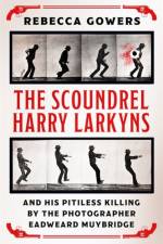 The Scoundrel Harry Larkyns and his Pitiless Killing by the Photographer Eadweard Muybridge af Rebecca Gowers