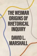 The Weimar Origins of Rhetorical Inquiry af David L. Marshall