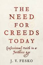The Need for Creeds Today – Confessional Faith in a Faithless Age af J. V. Fesko