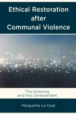 Ethical Restoration after Communal Violence af Marguerite La Caze