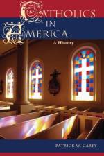 Catholics in America af Patrick W. Carey
