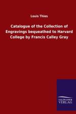 Catalogue of the Collection of Engravings bequeathed to Harvard College by Francis Calley Gray af Louis Thies