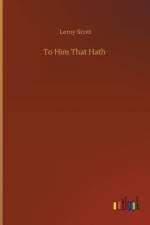 To Him That Hath af Leroy Scott