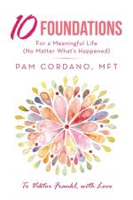 10 Foundations for a Meaningful Life (No Matter What's Happened) af Pam Cordano MFT