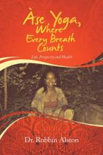 Ase Yoga, Where Every Breath Counts af Dr Robbin Alston