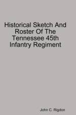 Historical Sketch And Roster Of The Tennessee 45th Infantry Regiment af John C. Rigdon