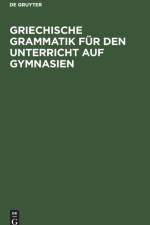 Griechische Grammatik Fur Den Unterricht Auf Gymnasien